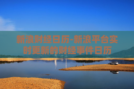 新浪财经日历-新浪平台实时更新的财经事件日历