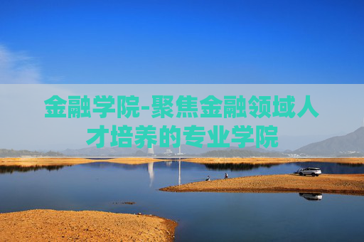 金融学院-聚焦金融领域人才培养的专业学院