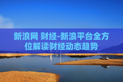 新浪网 财经-新浪平台全方位解读财经动态趋势
