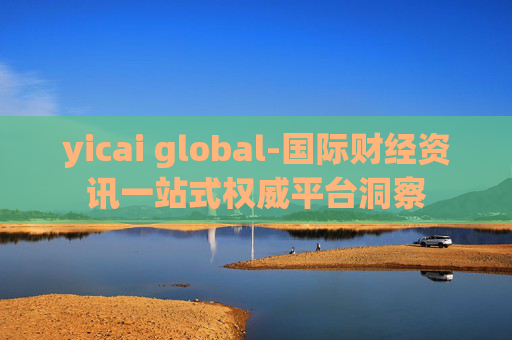 yicai global-国际财经资讯一站式权威平台洞察