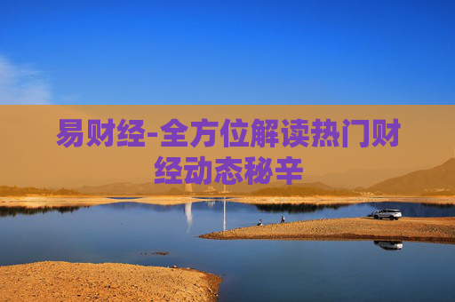 易财经-全方位解读热门财经动态秘辛