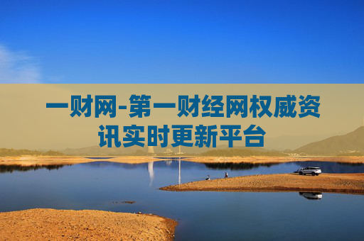 一财网-第一财经网权威资讯实时更新平台