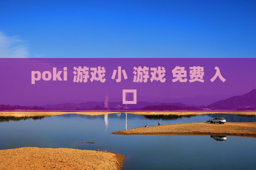 poki 游戏 小 游戏 免费 入口