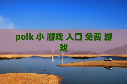 poik 小 游戏 入口 免费 游戏