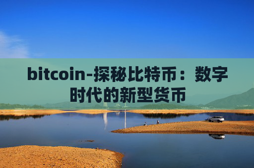 bitcoin-探秘比特币：数字时代的新型货币