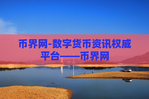 币界网-数字货币资讯权威平台——币界网