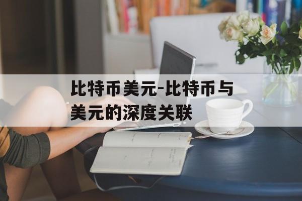 比特币美元-比特币与美元的深度关联