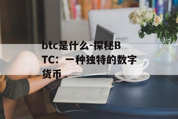 btc是什么-探秘BTC：一种独特的数字货币