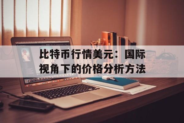 比特币行情美元：国际视角下的价格分析方法