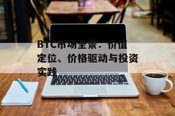 BTC市场全景：价值定位、价格驱动与投资实践
