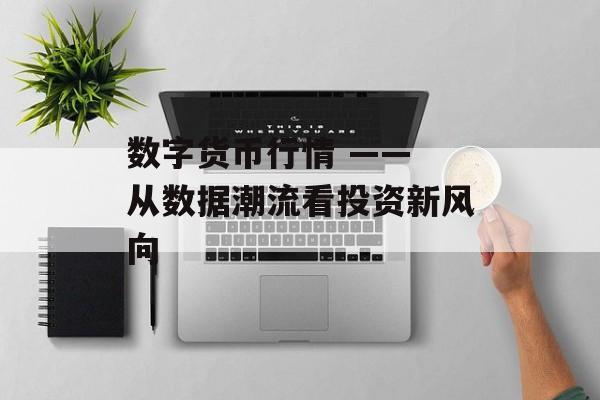 数字货币行情 —— 从数据潮流看投资新风向