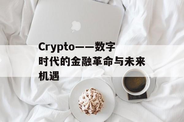 Crypto——数字时代的金融革命与未来机遇
