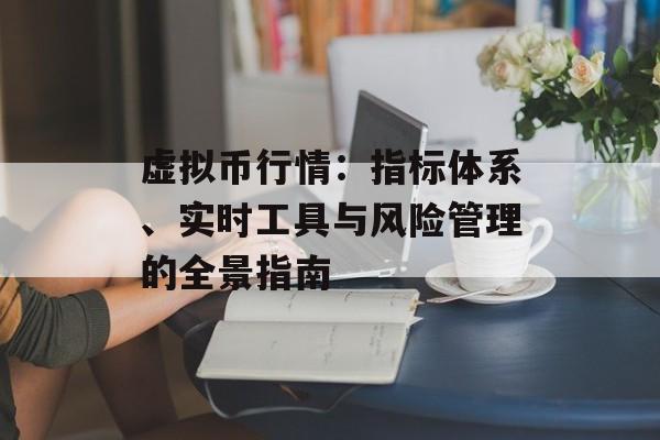虚拟币行情：指标体系、实时工具与风险管理的全景指南