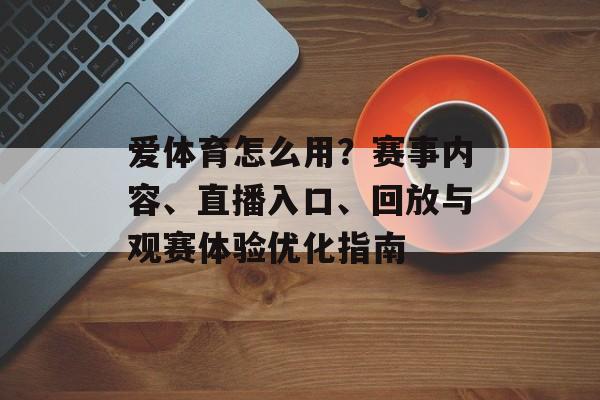 爱体育怎么用？赛事内容、直播入口、回放与观赛体验优化指南