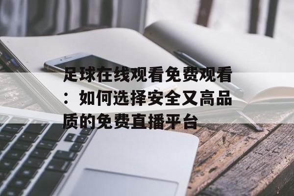 足球在线观看免费观看：如何选择安全又高品质的免费直播平台